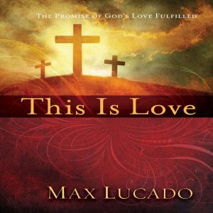 Max Lucado -  This Is Love